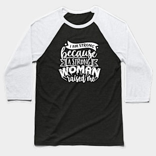 I Am Strong Because A Strong Woman Raised Me Motivational Quote Baseball T-Shirt